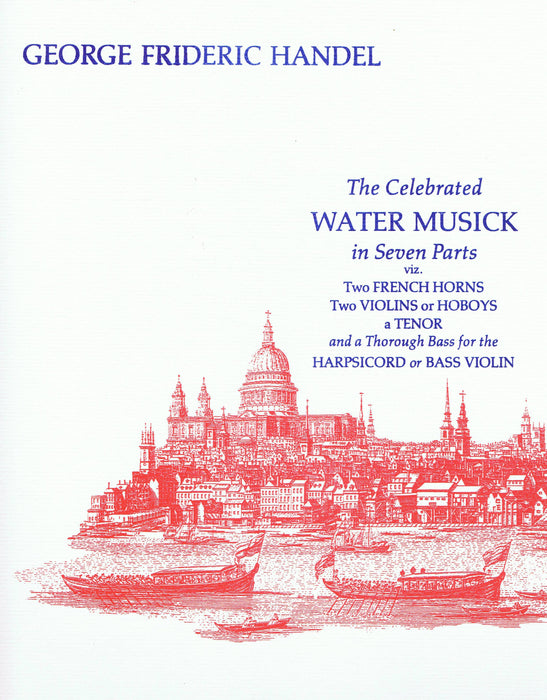 Handel: The Celebrated Water Musick in Seven Parts