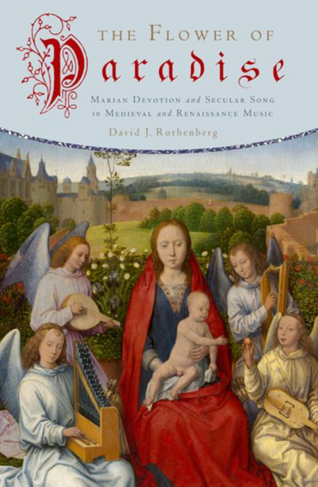 Rothenberg: The Flower of Paradise - Marian Devotion and Secular Song in Medieval and Renaissance Music