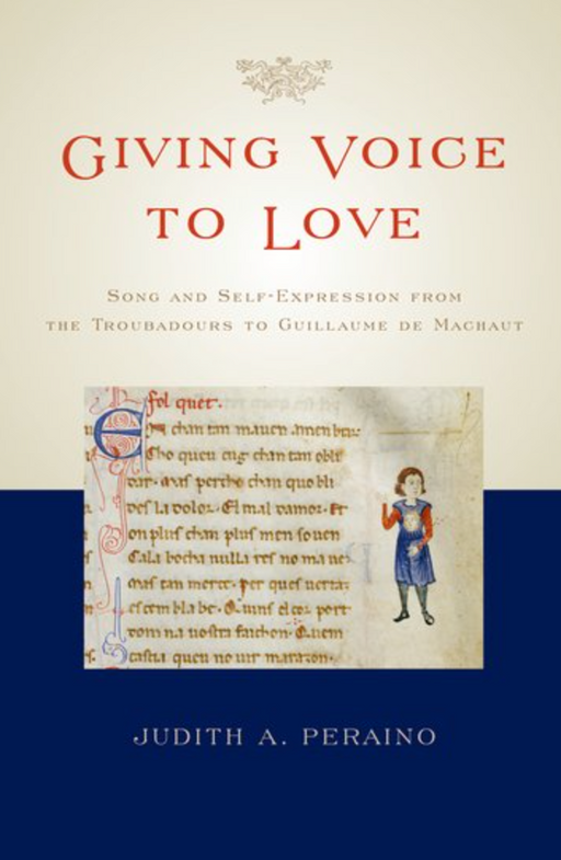 Peraino: Giving Voice to Love - Song and Self-Expression from the Troubadours to Guillaume de Machaut